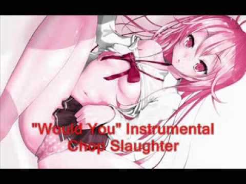 Would You Instrumental - Chop Slaughter