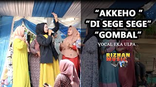 Download lagu AKKEHO - DISEGE SEGE - GOMBAL VOC EKA ULPA LIVE RIZHAN MUSIK mp3