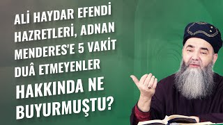 Ali Haydar Efendi Hazretleri, Adnan Menderes'e 5 Vakit Duâ Etmeyenler Hakkında Ne Buyurmuştu?