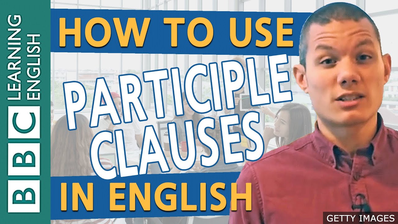 Grammar: How to use 'participle clauses' in English - BBC English Masterclass