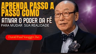 ATIVE O PODER DA FÉ DENTRO DE VOCÊ E TRANSFORME SUA VIDA   David Paul Yonggi Cho