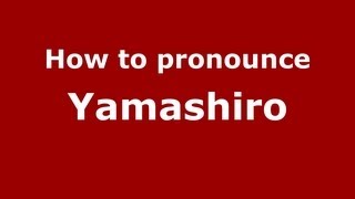 How to pronounce Yamashiro