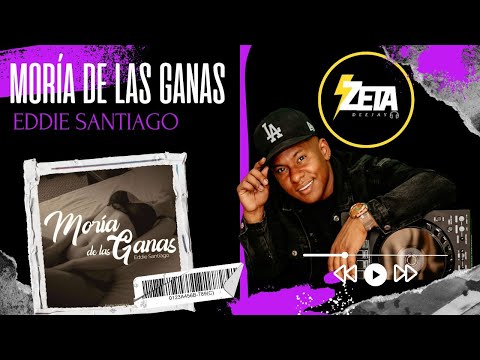 MORÍA DE LAS GANAS - EDDIE SANTIAGO / ZETADJ / VIDEO LIRYC /