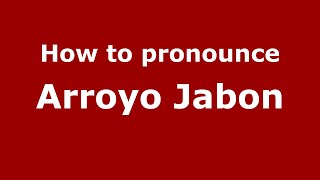 How to pronounce Arroyo Jabon