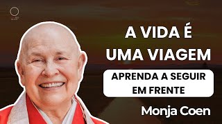 A Vida é uma Viagem: Aprenda a Seguir em Frente | Monja Coen