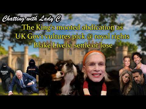 The King's mooted abdication as UK Gov't vultures pick @ royal rights - Blake Lively: settle or lose