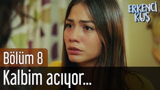 Erkenci Kuş 8. Bölüm - Kalbim Acıyor...