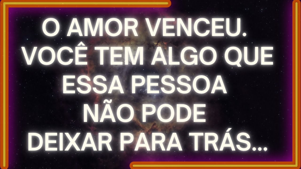 MENSAGEM dos Anjos: O AMOR VENCEU. Você Tem Algo Que Essa Pessoa NÃO PODE DEIXAR PARA TRÁS...