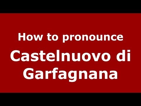 How to pronounce Castelnuovo di Garfagnana (Italian/Italy) - PronounceNames.com