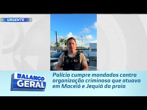 Polícia cumpre mandados contra organização criminosa que atuava em Maceió e Jequiá da praia