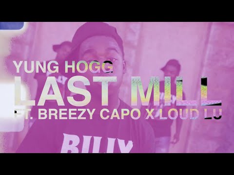 Yung Hogg - Last Mill (Ft. Breezy Capo X Loud Lu) [Official Music Video]