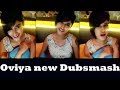 Oviya Latest Dubsmash Oviya New Dubsmash Video Viral