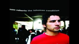 Sam Roberts - &quot;This Is How I Live&quot; - The Inhuman Condition