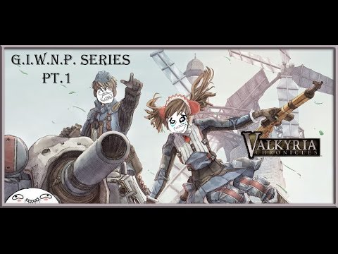 G.I.W.N.P -Valkyria Chronicles PT1