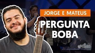 Pergunta Boba - Jorge e Mateus (aula de violão completa)