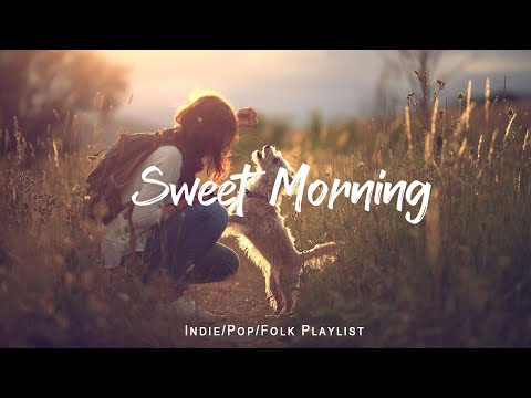 Sweet Morning 🍀  Happy songs to start your day | An Indie/Pop/Folk/Acoustic Playlist