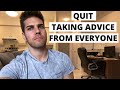 Quit Taking Advice From Everyone
