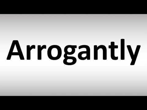 How to Pronounce Arrogantly
