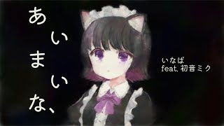 あいまいな、/ いなば feat. 初音ミク【ボカロオリジナル曲MV】