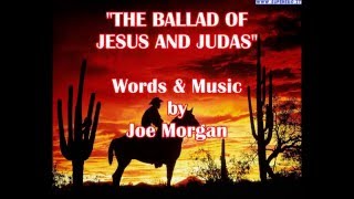 &quot;THE BALLAD OF JESUS AND JUDAS&quot;--Original song by Joe Morgan