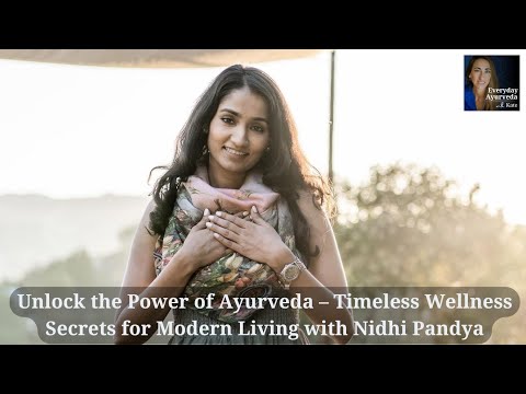 Unlock the Power of Ayurveda – Timeless Wellness Secrets for Modern Living with Nidhi Pandya