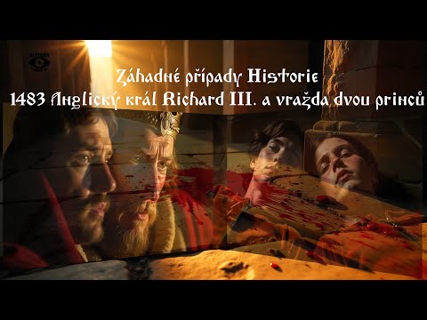 Záhadné případy Historie: 1483 Anglický král Richard III. a vražda dvou princů...Dokument CZ