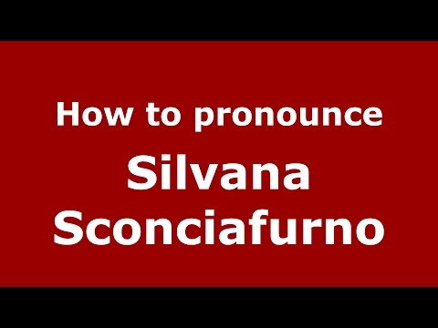 How to pronounce Silvana Sconciafurno (Italian/Italy)  - PronounceNames.com
