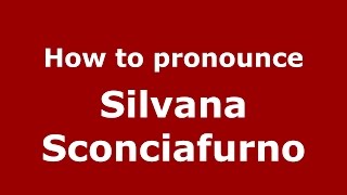 How to pronounce Silvana Sconciafurno