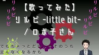 【歌ってみた】リルビ / -little bit- ロボ子さん