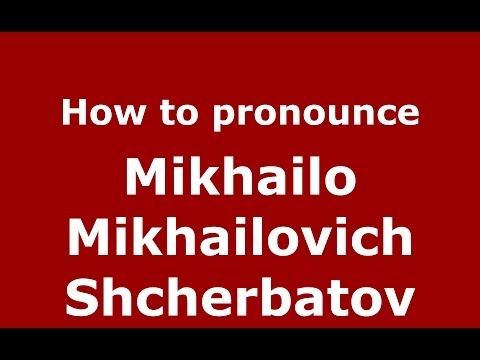 How to pronounce Mikhailo Mikhailovich Shcherbatov (Russian/Russia) - PronounceNames.com