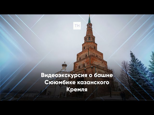 Видеоэкскурсия о башне Сююмбике казанского Кремля