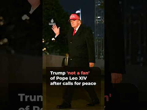 Trump 'doesn't like' Pope Leo after the global Catholic leader calls for peace