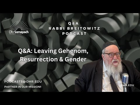 Q&A: Leaving Gehenom, Resurrection & Gender (HaRav Yitzchak Breitowitz)
