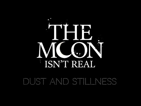 The Moon Isn't Real - Dust And Stillness [Official video]