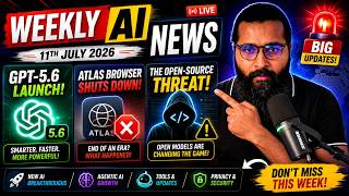 Weekly AI News: GPT-5.6 Launch, Atlas Browser Shuts Down & The Open-Source Threat! (July 11, 2026)