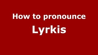 How to pronounce Lyrkis