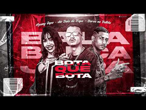 BARCA NA BATIDA, MC BALA DA TROPA, AZUMY BALA - BOTA QUE BOTA