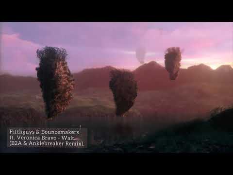Fifthguys & Bouncemakers ft Veronica Bravo - Wait (B2A & Anklebreaker Remix).