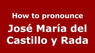 How to pronounce José María Del Castillo Y Rada