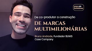 De co-produtor a construção de marcas multimilionárias – Bruno Andrade, Fundador BLNKS Case Company