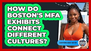 How Do Boston's MFA Exhibits Connect Different Cultures? - Everything About Boston