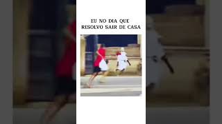 Eu no dia que resolvo sair de casa