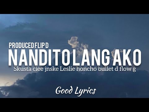 Nandito Lang Ako - Skusta Clee Jnske Leslie Honcho Bullet d Flow g [Prod.Flip d] (Official Lyrics)