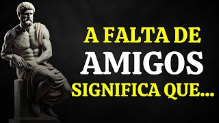 A Falta de Amigos Significa Isso | Sabedoria Estoica