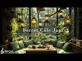 Forest Cafe Jazz Music Morning Tranquill Jazz With Nature Therapy For Stress Relief Study Wo