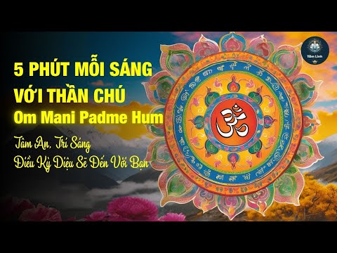 5 Phút Buổi Sáng Với Thần Chú Om Mani Padme Hum - Tâm An, Trí Sáng