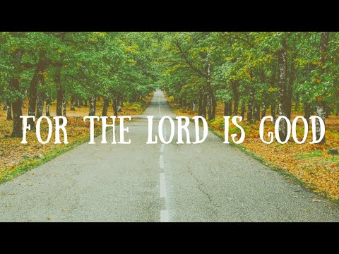 FOR THE LORD IS GOOD || LYRICS