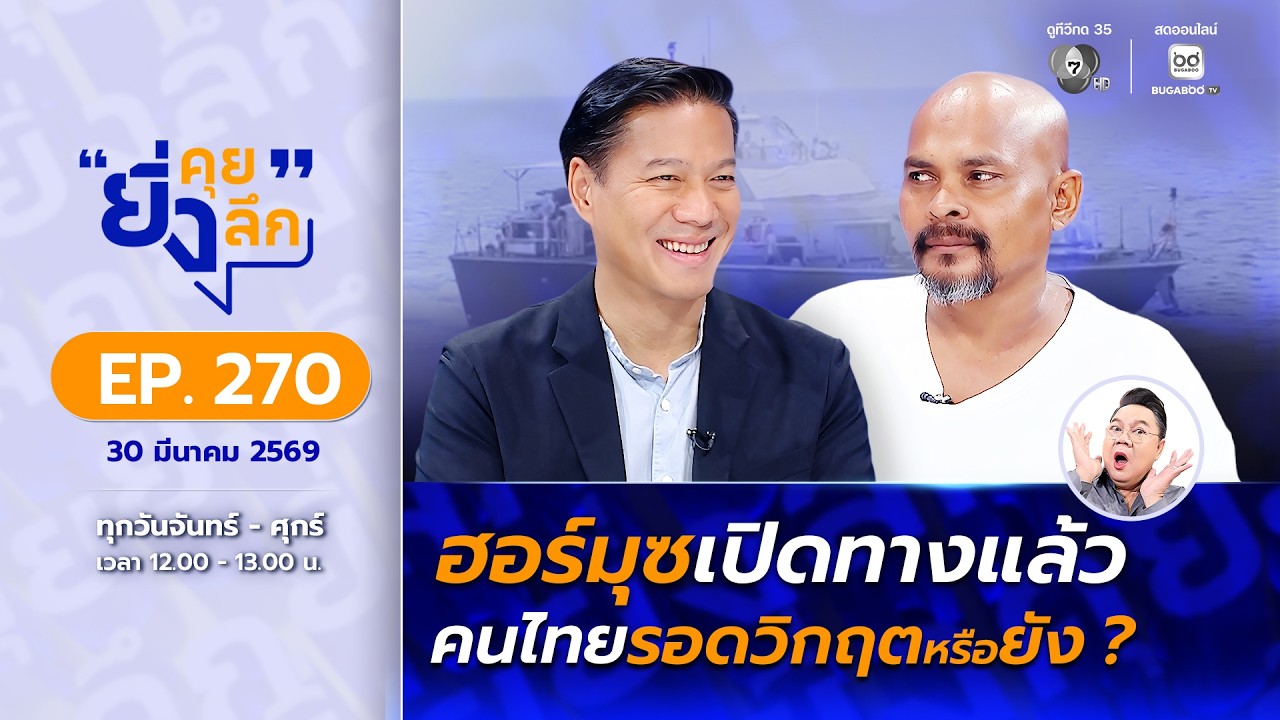 Live ยิ่งคุย ยิ่งลึก EP.270 ฮอร์มุซเปิดทางแล้ว คนไทยรอดว?