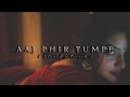 Aaj Phir Tumpe Slowed Reverb Feel The Music