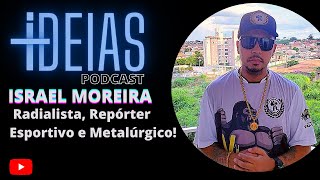 ISRAEL MOREIRA Radialista, Repórter Esportivo e Metalúrgico!    +IDEIAS PODCAST  #0015